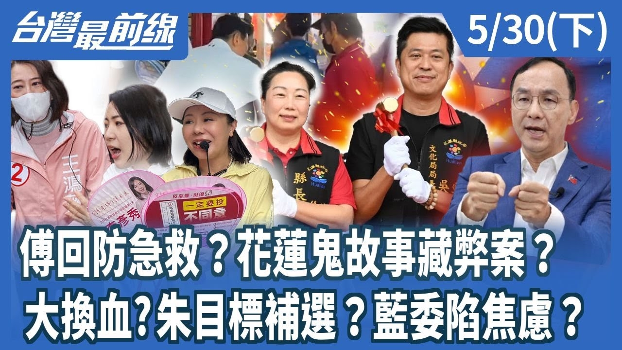 傅回防急救？花蓮鬼故事藏弊案？ 大換血?朱目標補選？藍委陷焦慮？